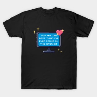 You Are The Best Thing I've Ever Found On The Internet T-Shirt